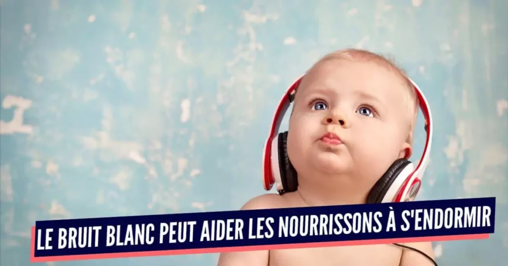 Bruit blanc et bébés : ce qu’il faut savoir